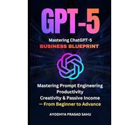 The ChatGPT-5 Business Blueprint: 60 Revenue-Ready Automations, AI Agent Workflows, and No-Code Marketing Systems to Grow Sales, Scale Operations and Build Passive Income - From Beginner to Advanced