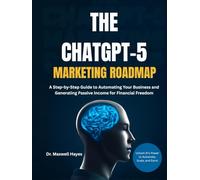THE CHATGPT-5 MARKETING ROADMAP: A Step-by-Step Guide to Automating Your Business and Generating Passive Income for Financial Freedom