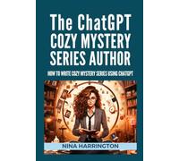 THE CHATGPT COZY MYSTERY SERIES AUTHOR: How to Write Cozy Mystery Series using ChatGPT (AI for Authors)