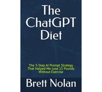 The ChatGPT Diet: The 3-Step AI Prompt Strategy That Helped Me Lose 15 Pounds Without Exercise