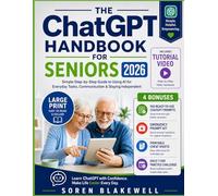 THE ChatGPT HANDBOOK FOR SENIORS 2026: Simple Step-by-Step Guide to Using AI for Everyday Tasks, Communication & Staying Independent