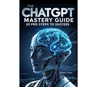 The ChatGPT Mastery Guide: 20 Pro Steps to Success