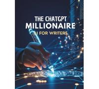 The ChatGPT Millionaire: AI for writers: Master AI Writing Tools, Enhance Creativity, and Monetize Content with Ethical Strategies for the Future of Writing (Tech Books)