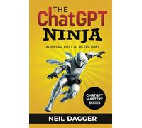 The ChatGPT Ninja: Slipping past AI Detectors (AI Wealth Engine - How to make money using Chat GPT and Generative AI)