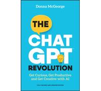 The ChatGPT Revolution: Get Curious, Get Productive and Get Creative with AI