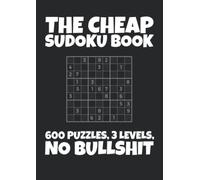 The Cheap Sudoku Book: 600 Puzzles, 3 Levels, No Bullshit