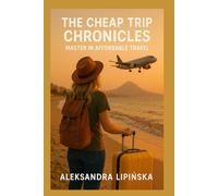 The Cheap Trip Chronicles: Master in Affordable Travel
