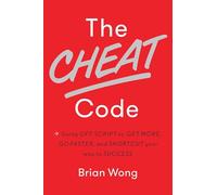 The Cheat Code: Going Off Script to Get More, Go Faster, and Shortcut Your Way to Success