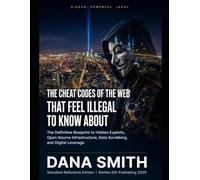 THE CHEAT CODES OF THE WEB THAT FEEL ILLEGAL TO KNOW ABOUT The Definitive Blueprint to Hidden Exploits, Open-Source Infrastructure, Data Scrubbing,