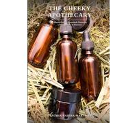 THE CHEEKY APOTHECARY: A Playful Guide to Homemade Ointments, Lotions, Creams & Tintures