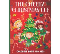 The Cheeky Christmas Elf Coloring Book For Kids: A fun and creative Christmas workbook for children of all ages with 30 naughty Elf activities