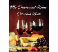 The Cheese and Wine Coloring Book: A Fun and Classy Coloring Experience for Adults Who Love Charcuterie, Pairings, and Good Vibes: 25 Whimsical Pages ... Fun Art for Relaxation and Wine Nights