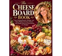 The Cheese Board Book: Easy Grazing Boards, Pairings, and Party Platters for Every Season, with Simple Ideas for Entertaining on a Budget