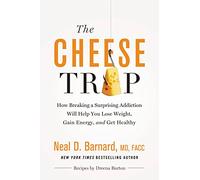 The Cheese Trap: How Breaking a Surprising Addiction Will Help You Lose Weight, Gain Energy, and Get Healthy