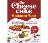 The Cheesecake Cookbook Bible: 1000 Days of Light and Creamy Cheesecake Recipes that Will Make You Grin for Hours