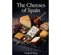 The Cheeses of Spain: From Manchego to Mahón - A Journey Trough Spanish Cheeses: Premium Photo Edition