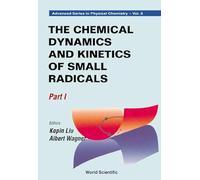 The Chemical Dynamics and Kinetics of Small Radicals: 001 (Advanced Series in Physical Chemistry): Part 1: 6