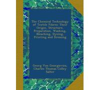 The Chemical Technology of Textile Fibres: Their Origin, Structure, Preparation, Washing, Bleaching, Dyeing, Printing and Dressing