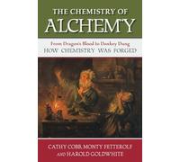 The Chemistry of Alchemy: From Dragon's Blood to Donkey Dung, How Chemistry Was Forged