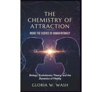 The Chemistry of Attraction: Inside the Science of Human Intimacy: Biology, Evolutionary Theory, and the Dynamics of Mating