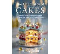 The Chemistry of Cakes: Discover the Science Behind Baking: A Molecular Guide to the Perfect Crumb