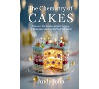 The Chemistry of Cakes: Discover the Science Behind Baking: A Molecular Guide to the Perfect Crumb (The Chemistry of Food & Drinks)