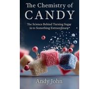 The Chemistry of Candy: The Science Behind Turning Sugar in to Something Extraordinary (The Chemistry of Food & Drinks)