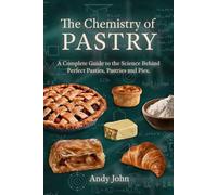 The Chemistry of Pastry: A Complete Guide to the Science Behind Baking Perfect Pasties, Pastries and Pies (The Chemistry of Food & Drinks)
