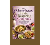 The Chemotherapy Taste Restoring Cookbook: Specially Flavor-Profiled Meals to Overcome Metallic Taste and Boost Appetite