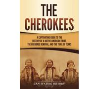 The Cherokees: A Captivating Guide to the History of a Native American Tribe, the Cherokee Removal, and the Trail of Tears (Indigenous People)