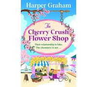 The Cherry Crush Flower Shop : A totally uplifting and addictive cozy small-town romance