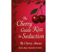 The Cherry Kiss Guide to Seduction (The Seduction Chronicles)