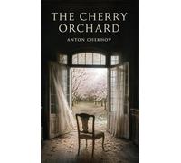 The Cherry Orchard: A Tragicomedy of Memory, Change, and a Vanishing World