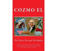 The Cherry Tree and The Hatchet: Was George Washington The Hatchet Man for European Political Will in a Conspiracy to Usurp the Moorish/Aboriginal Government?: Volume 3 (Key Points)
