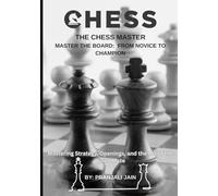 THE CHESS MASTER: Master the Board From Novice to Champion