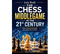 The Chess Middlegame in the 21st Century: Where Classical Principles Meet Engine-Era Precision