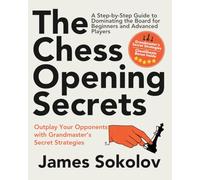 The Chess Opening Secrets: Master Every Opening and Outplay Your Opponents with Grandmaster’s Secret Strategies-A Step-by-Step Guide to Dominating the Board for Beginners and Advanced Players