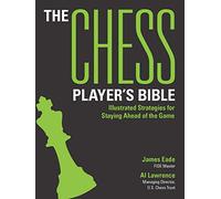 The Chess Player's Bible: Illustrated Strategies for Staying Ahead of the Game