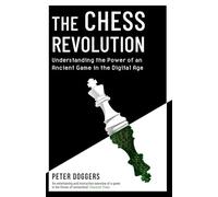 The Chess Revolution : Understanding the Power of an Ancient Game in the Digital Age