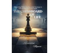 The Chessboard of Life: Mastering Time, Energy, and Strategy to Win Every Move You Make