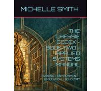 THE CHESSIE CODEX - BOOK TWO - APPLIED SYSTEMS MANUAL: TRAINING | ENVIRONMENT | REGULATION | LONGEVITY: 2