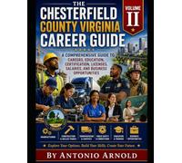 The Chesterfield County Virginia Career Guide Volume Two: A Comprehensive Guide to Careers, Education, Certification, Licenses, Salaries, and Business Opportunities