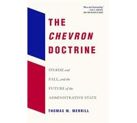 The Chevron Doctrine: Its Rise and Fall, and the Future of the Administrative State