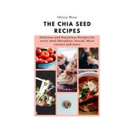 The Chia Seed Recipes: Delicious and Nutritious Recipes for every meal (Breakfast, Snacks, Main courses and more)