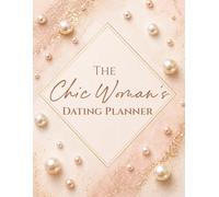 The Chic Woman's Dating Planner: Track. Reflect. Trust Your Gut.