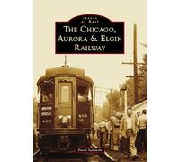 The Chicago, Aurora & Elgin Railway (Images of Rail)