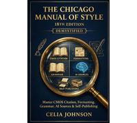 The Chicago Manual of Style 18th Edition Demystified: Master CMOS Citation, Formatting, Grammar, AI Sources & Self-Publishing