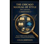 The Chicago Manual of Style 18th Edition Demystified: Master CMOS Citation, Formatting, Grammar, AI Sources & Self-Publishing