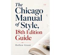 The Chicago Manual of Style, 18th Edition Guide: The Definitive, All-in-One Citation, Formatting & Publishing Authority