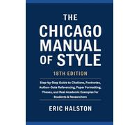 The Chicago Manual of Style 18th Edition: Step-by-Step Guide to Citations, Footnotes, Author-Date Referencing, Paper Formatting, Theses, and Real Academic Examples for Students & Researchers